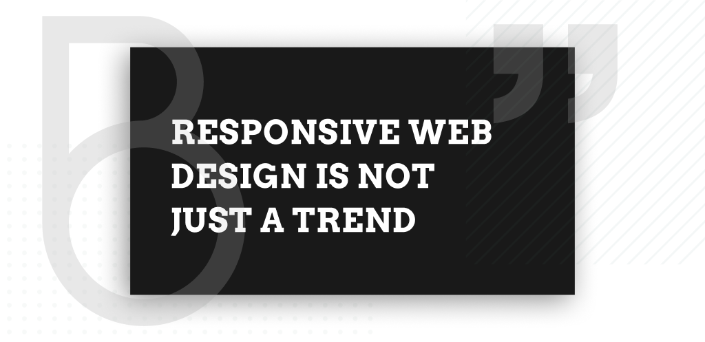 Responsive Web Design is not just a trend